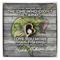 Funny Mother's Day Necklace for fisherman's wife. The one who didn't get away! I love you more than fishing